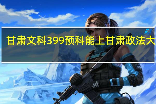 甘肃文科399预科能上甘肃政法大学吗