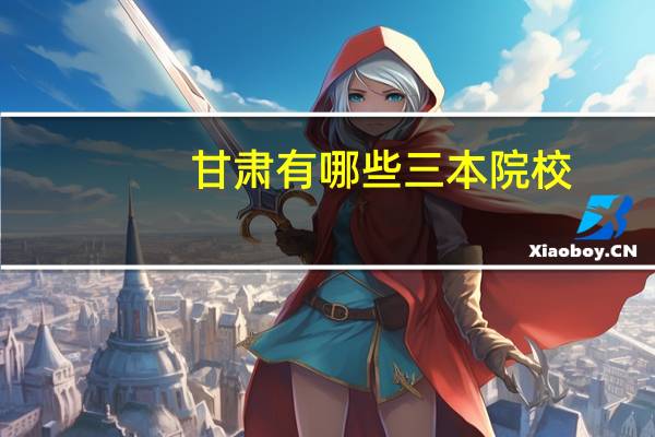 甘肃有哪些三本院校