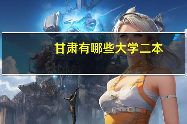 甘肃有哪些大学二本