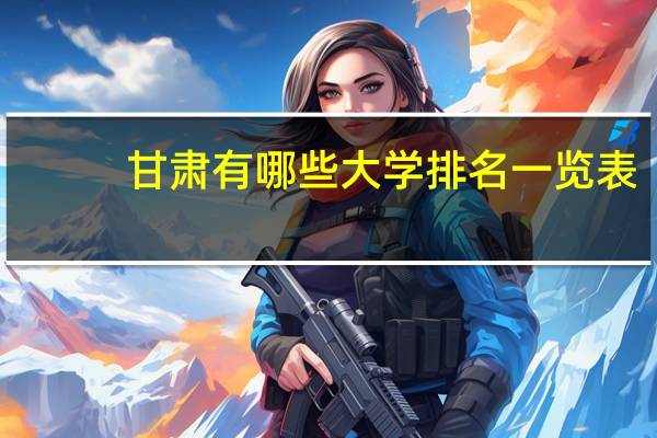 甘肃有哪些大学排名一览表