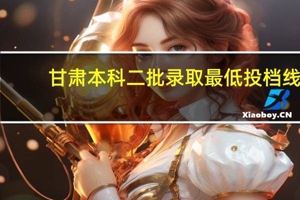 甘肃本科二批录取最低投档线