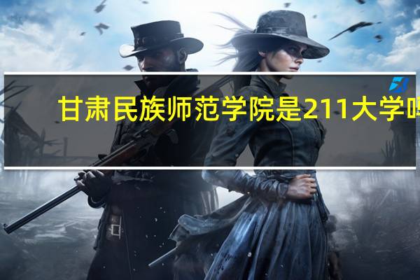 甘肃民族师范学院是211大学吗