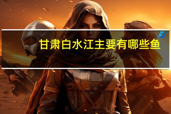 甘肃白水江主要有哪些鱼