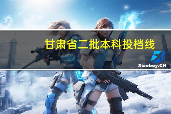 甘肃省二批本科投档线