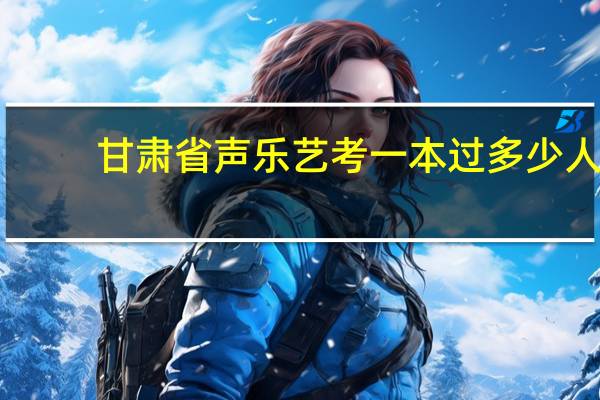 甘肃省声乐艺考一本过多少人