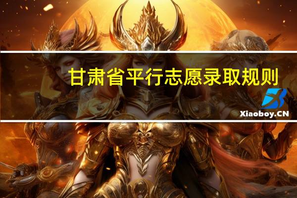 甘肃省平行志愿录取规则