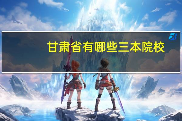 甘肃省有哪些三本院校