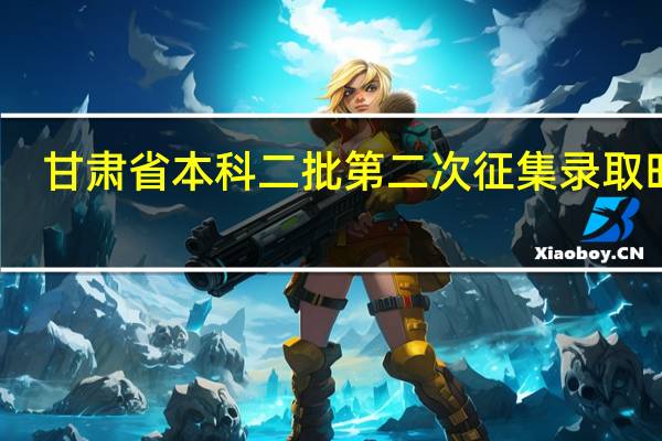 甘肃省本科二批第二次征集录取时间