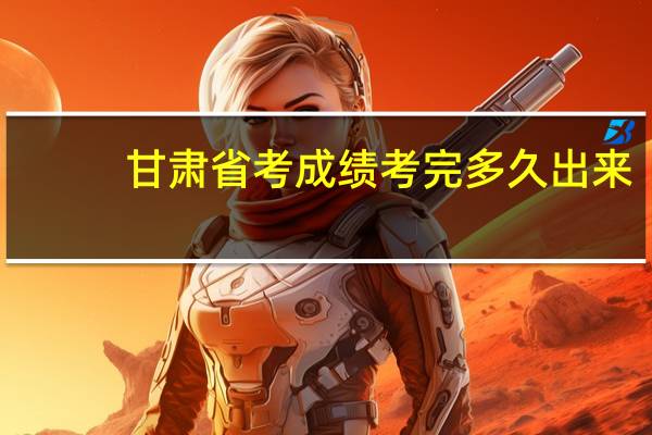 甘肃省考成绩考完多久出来