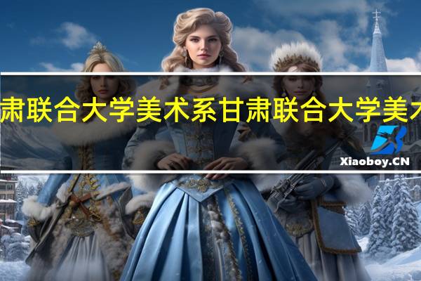 甘肃联合大学美术系甘肃联合大学美术系简介
