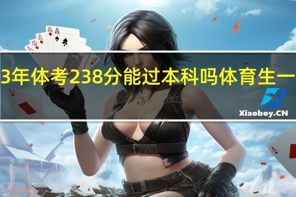 甘肃2023年体考238分能过本科吗 体育生一本分数线2023