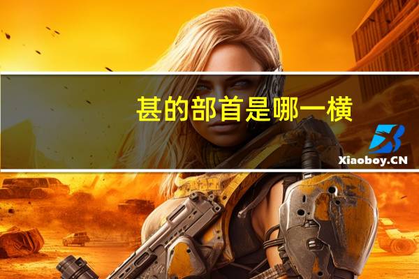甚的部首是哪一横（甚的部首）