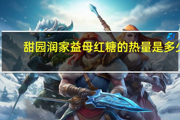 甜园润家 益母红糖的热量是多少