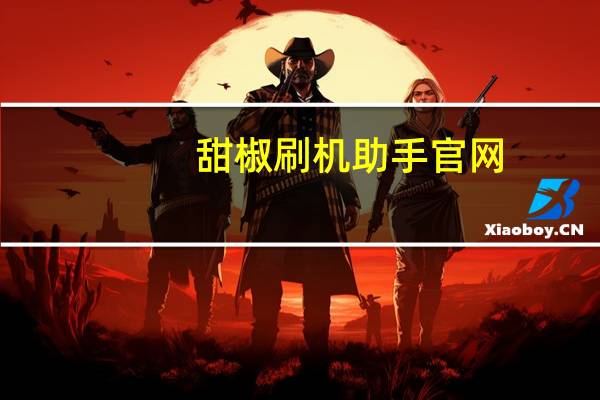 甜椒刷机助手官网(关于甜椒刷机助手官网的介绍)