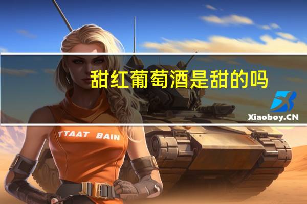 甜红葡萄酒是甜的吗(甜红葡萄酒)