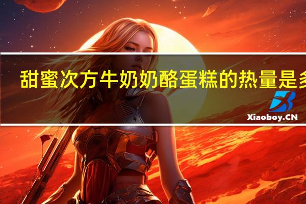 甜蜜次方 牛奶奶酪蛋糕的热量是多少