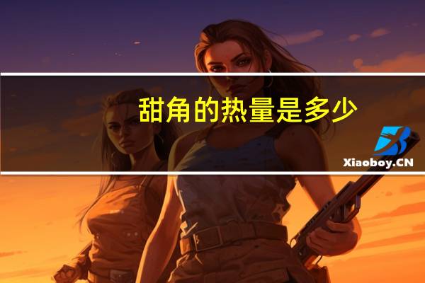 甜角的热量是多少