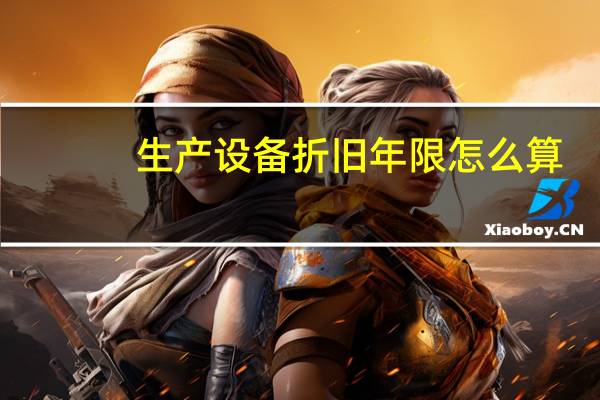 生产设备折旧年限怎么算（生产设备折旧年限是几年）