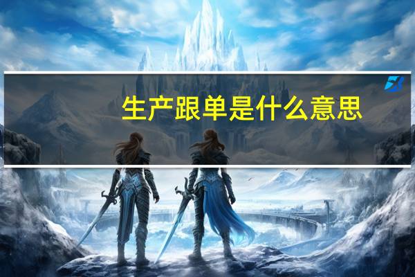 生产跟单是什么意思（跟单是什么意思）