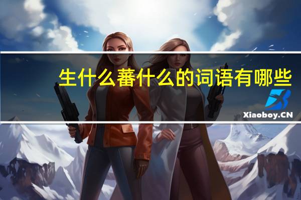 生什么蕃什么的词语有哪些?