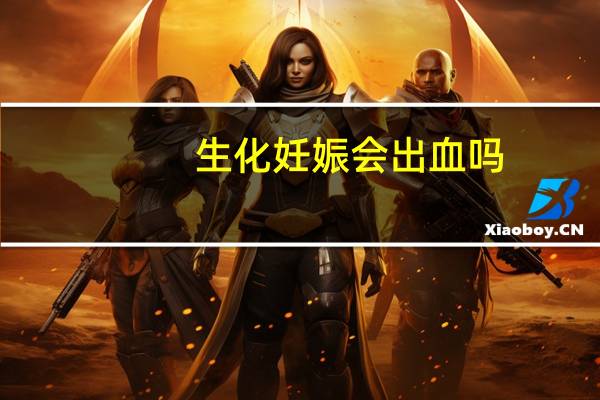 生化妊娠会出血吗?(生化妊娠会出血吗)
