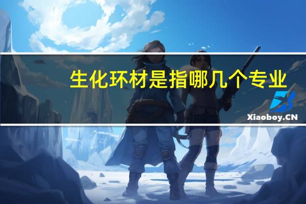 生化环材是指哪几个专业
