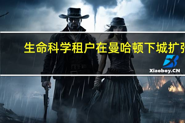 生命科学租户在曼哈顿下城扩张