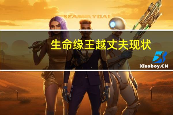 生命缘王越丈夫现状（生命缘王越）