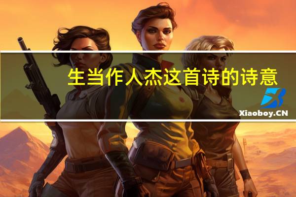 生当作人杰这首诗的诗意