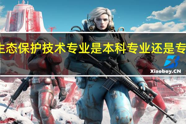 生态保护技术专业是本科专业还是专科专业