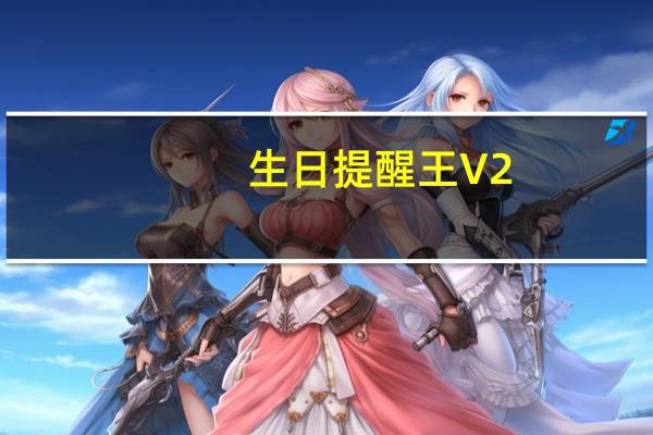 生日提醒王 V2.0.2.12 官方免费版（生日提醒王 V2.0.2.12 官方免费版功能简介）