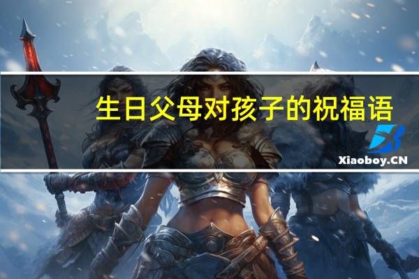 生日父母对孩子的祝福语（父母对孩子的祝福语）