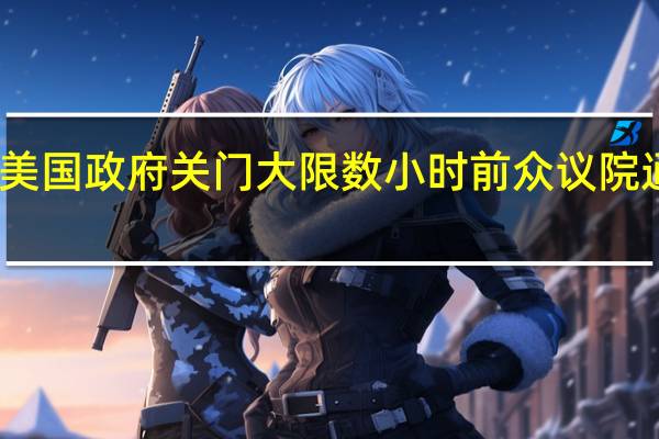 生死时速！美国政府关门大限数小时前 众议院通过权宜支出法案