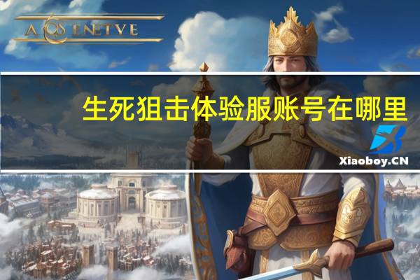 生死狙击体验服账号在哪里（生死狙击体验服官网）