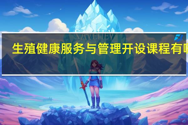 生殖健康服务与管理开设课程有哪些