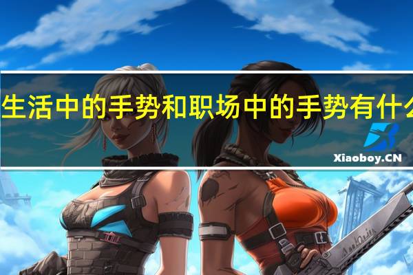 生活中的手势和职场中的手势有什么不同