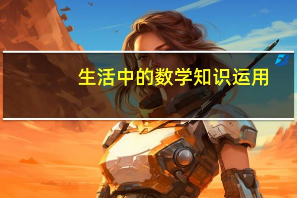 生活中的数学知识运用（生活中的数学知识）