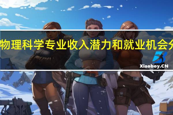 生物与物理科学专业收入潜力和就业机会分别排名第几
