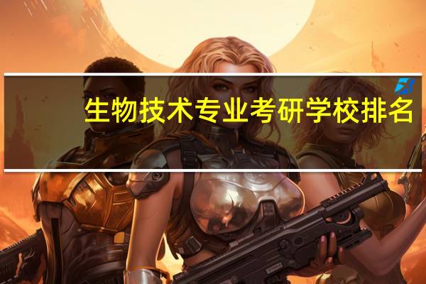生物技术专业考研学校排名（生物技术专业考研方向）