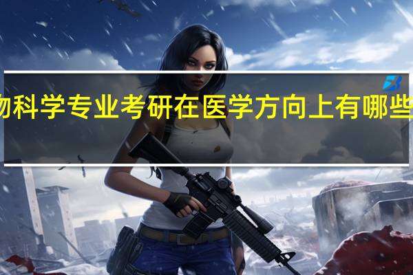 生物科学专业考研在医学方向上有哪些可以选择