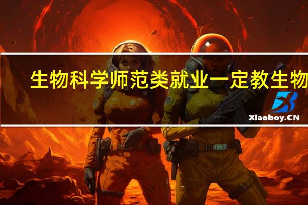 生物科学师范类就业一定教生物吗