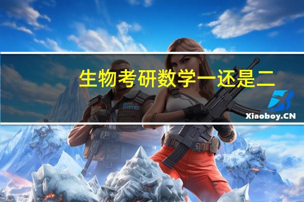生物考研数学一还是二（生物考研）