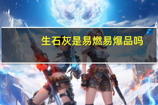 生石灰是易燃易爆品吗