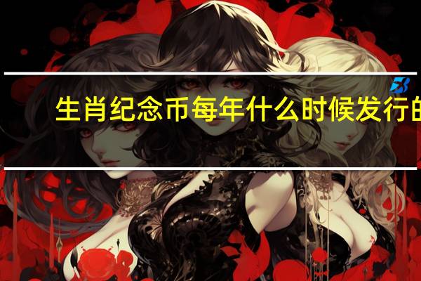 生肖纪念币每年什么时候发行的（生肖纪念币从哪年开始发行）