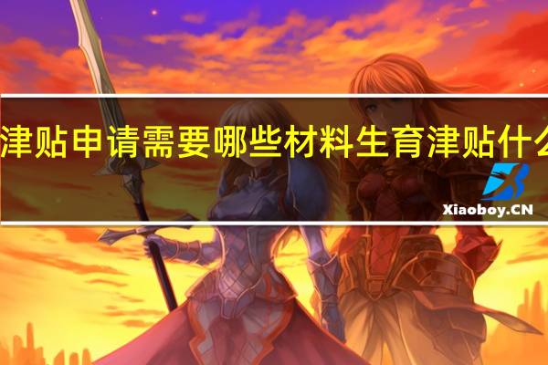 生育津贴申请需要哪些材料　生育津贴什么时候到账