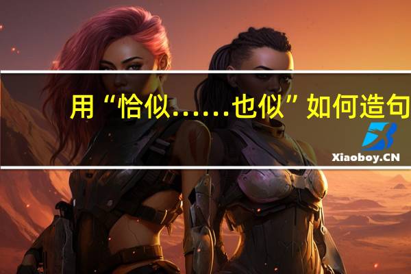 用“恰似……也似”如何造句