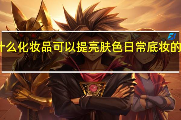 用什么化妆品可以提亮肤色 日常底妆的正确步骤