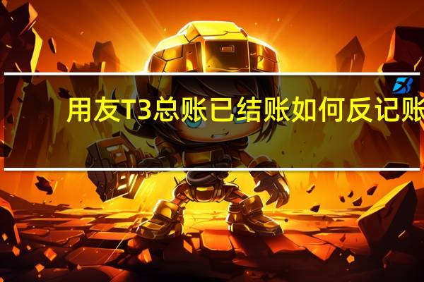 用友T3总账已结账如何反记账