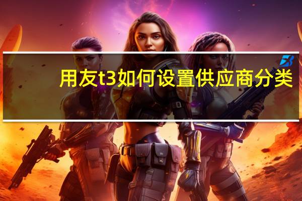 用友t3如何设置供应商分类
