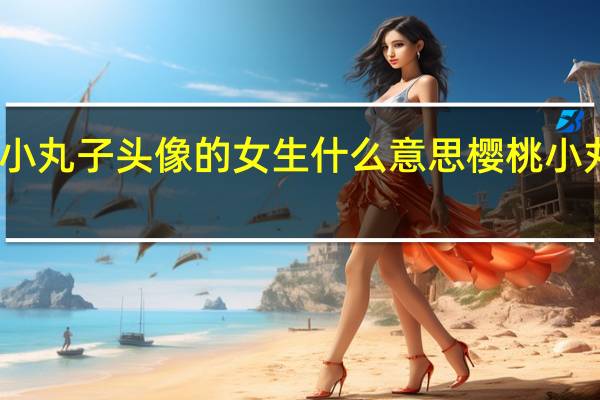用樱桃小丸子头像的女生什么意思 樱桃小丸子动态头像